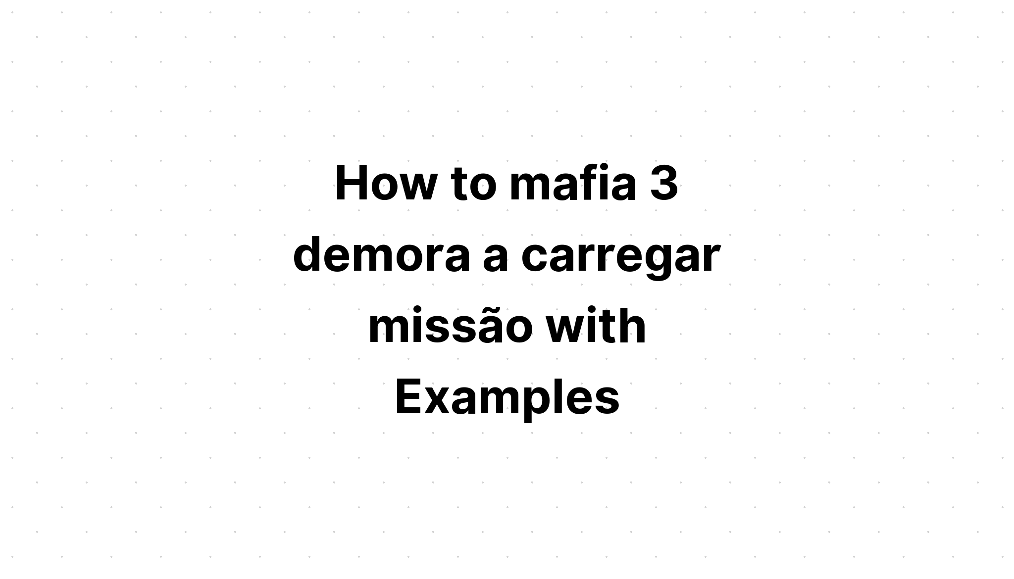 How to mafia 3 demora a carregar missão with Example
